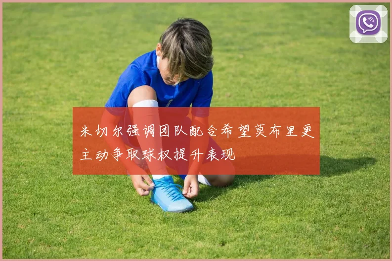 米切尔强调团队配合希望莫布里更主动争取球权提升表现