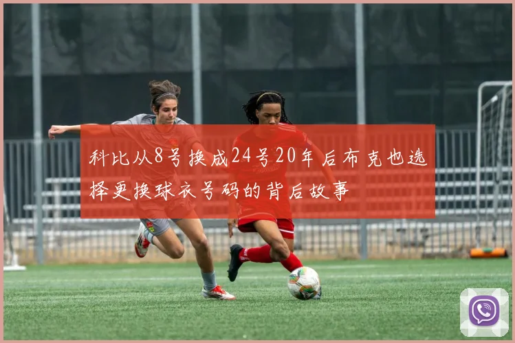 科比从8号换成24号20年后布克也选择更换球衣号码的背后故事